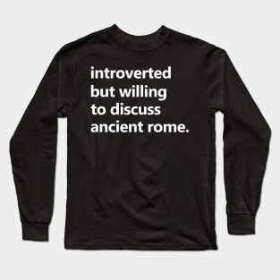 Introverted But Willing To Discuss Ancient Rome - Roman, History, Classical Long Sleeve T-Shirt